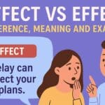 Affect vs Effect: Meaning, Difference, and Simple Examples